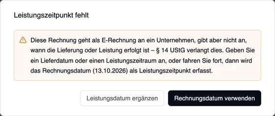 Das Fenster „Leistungszeitpunkt fehlt“: Diese Rechnung geht als E-Rechnung an ein Unternehmen, gibt aber nicht an, wann die Lieferung oder Leistung erfolgt ist – § 14 UStG verlangt dies. Geben Sie ein Lieferdatum oder einen Leistungszeitraum an, oder fahren Sie fort, dann wird das Rechnungsdatum (13.10.2026) als Leistungszeitpunkt erfasst. Schaltflächen Leistungsdatum ergänzen und Rechnungsdatum verwenden.