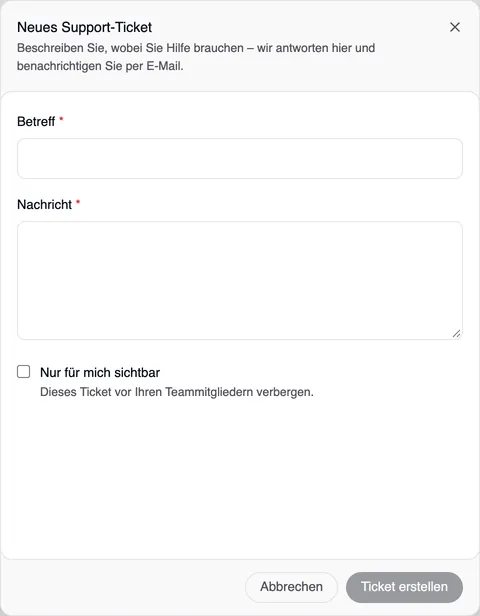 Das Fenster Neues Support-Ticket, rechts am Rand: „Beschreiben Sie, wobei Sie Hilfe brauchen – wir antworten hier und benachrichtigen Sie per E-Mail.“, die Pflichtfelder Betreff und Nachricht, Nur für mich sichtbar mit „Dieses Ticket vor Ihren Teammitgliedern verbergen.“, Abbrechen und Ticket erstellen, noch grau.