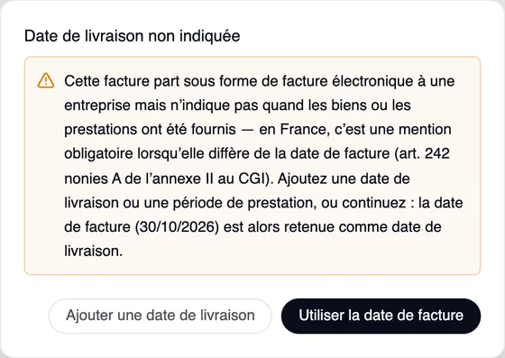 La fenêtre « Date de livraison non indiquée » : la facture part sous forme de facture électronique à une entreprise mais n’indique pas quand les biens ou les prestations ont été fournis — en France, c’est une mention obligatoire lorsqu’elle diffère de la date de facture (art. 242 nonies A de l’annexe II au CGI). Les boutons « Ajouter une date de livraison » et « Utiliser la date de facture ».