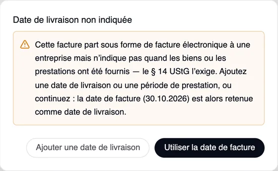 La fenêtre « Date de livraison non indiquée » : la facture part sous forme de facture électronique à une entreprise mais n’indique pas quand les biens ou les prestations ont été fournis — le § 14 UStG l’exige. Ajoutez une date de livraison ou une période de prestation, ou continuez : la date de facture est alors retenue comme date de livraison. Les boutons « Ajouter une date de livraison » et « Utiliser la date de facture ».