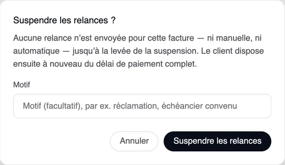 La fenêtre « Suspendre les relances ? » avec la remarque qu’aucune relance n’est envoyée pour cette facture — ni manuelle, ni automatique — jusqu’à la levée de la suspension, et que le client dispose ensuite à nouveau du délai de paiement complet ; en dessous le champ Motif avec « Motif (facultatif), par ex. réclamation, échéancier convenu » et les boutons Annuler et Suspendre les relances.